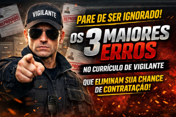 Pare de Ser Ignorado! Os 3 Maiores Erros no Currículo de Vigilante Que Eliminam Sua Chance de Contratação